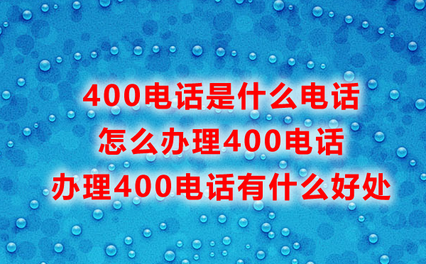 福州400電話是什么，辦理400電話有什么好處