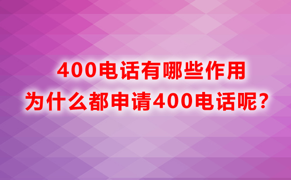 400電話有哪些作用，為什么都申請400電話呢？
