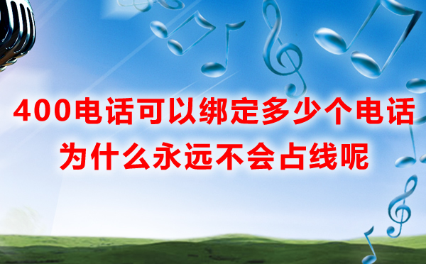 400電話(huà)可以綁定多少個(gè)電話(huà)，為什么會(huì)不占線(xiàn)呢